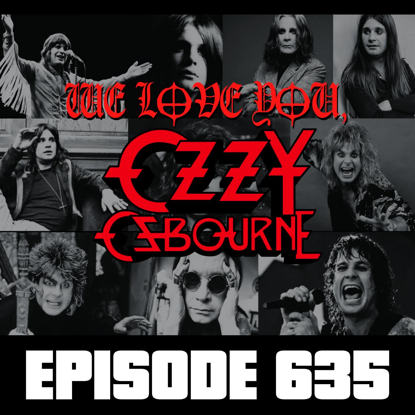 We Love You, Ozzy - Ep635 We Love You, Ozzy - Ep635