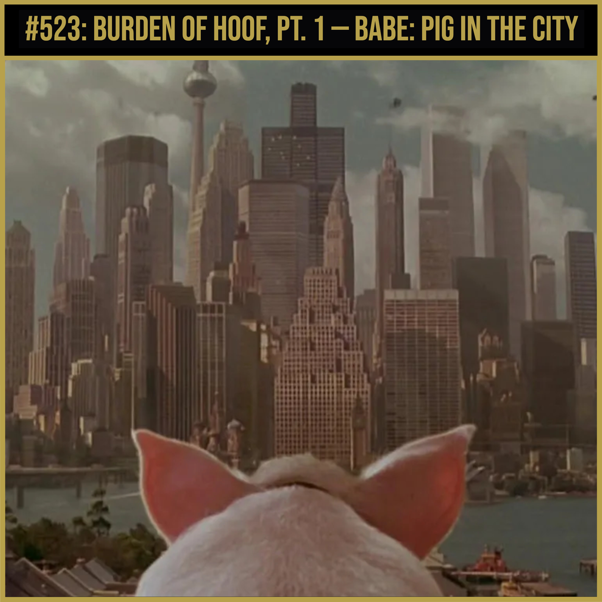 #523: Burden of Hoof, Pt. 1 — Babe: Pig in the City