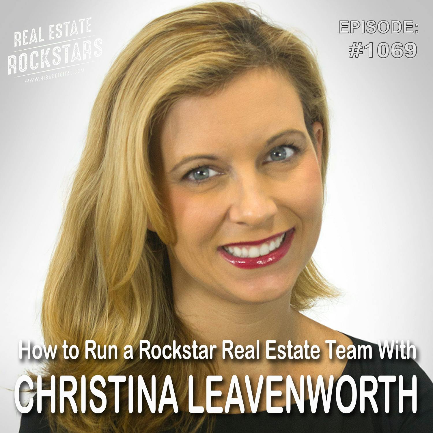 1069: How to Run a Rockstar Real Estate Team With Christina Leavenworth