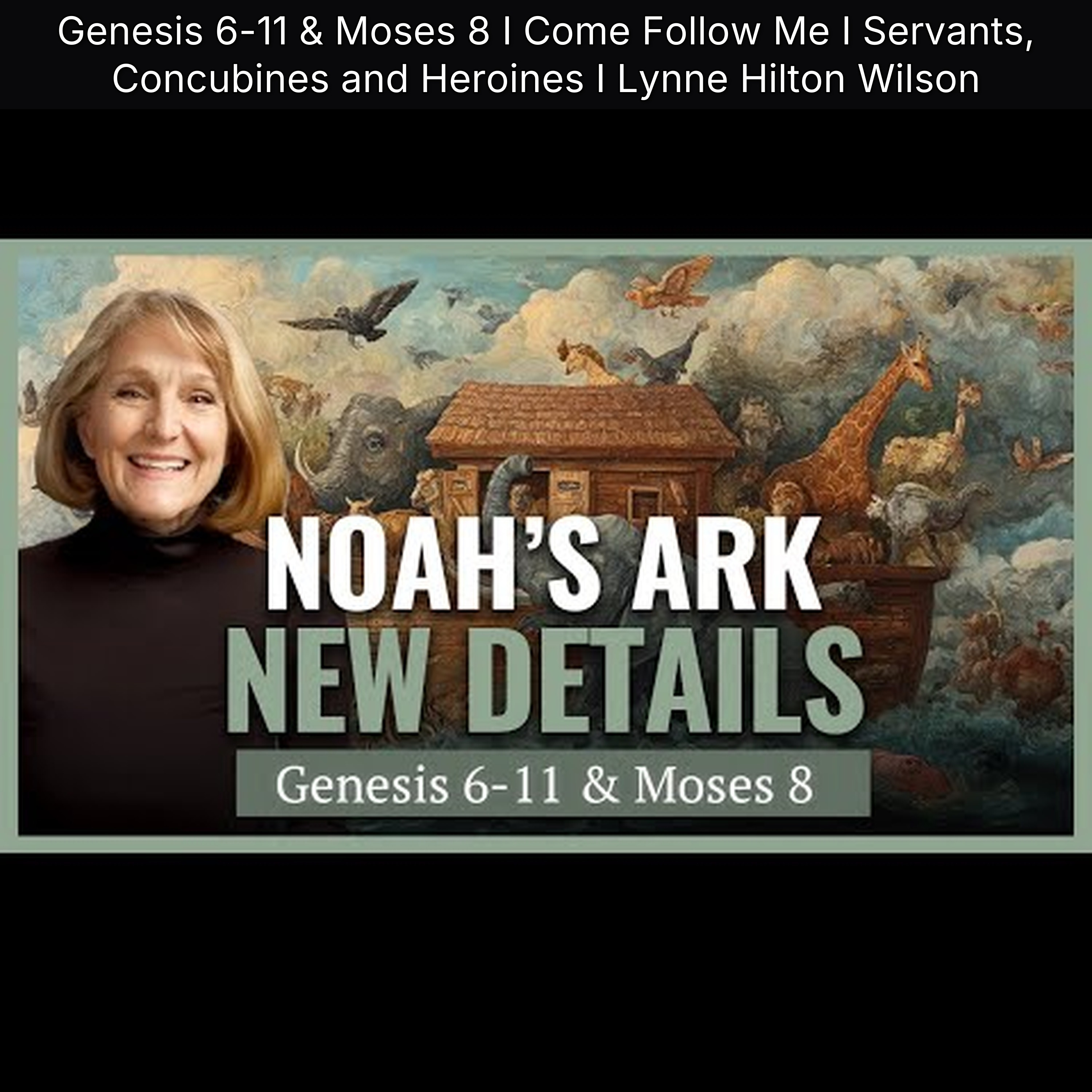 Genesis 6-11 & Moses 8 I Come Follow Me I Servants, Concubines and Heroines I Lynne Hilton Wilson