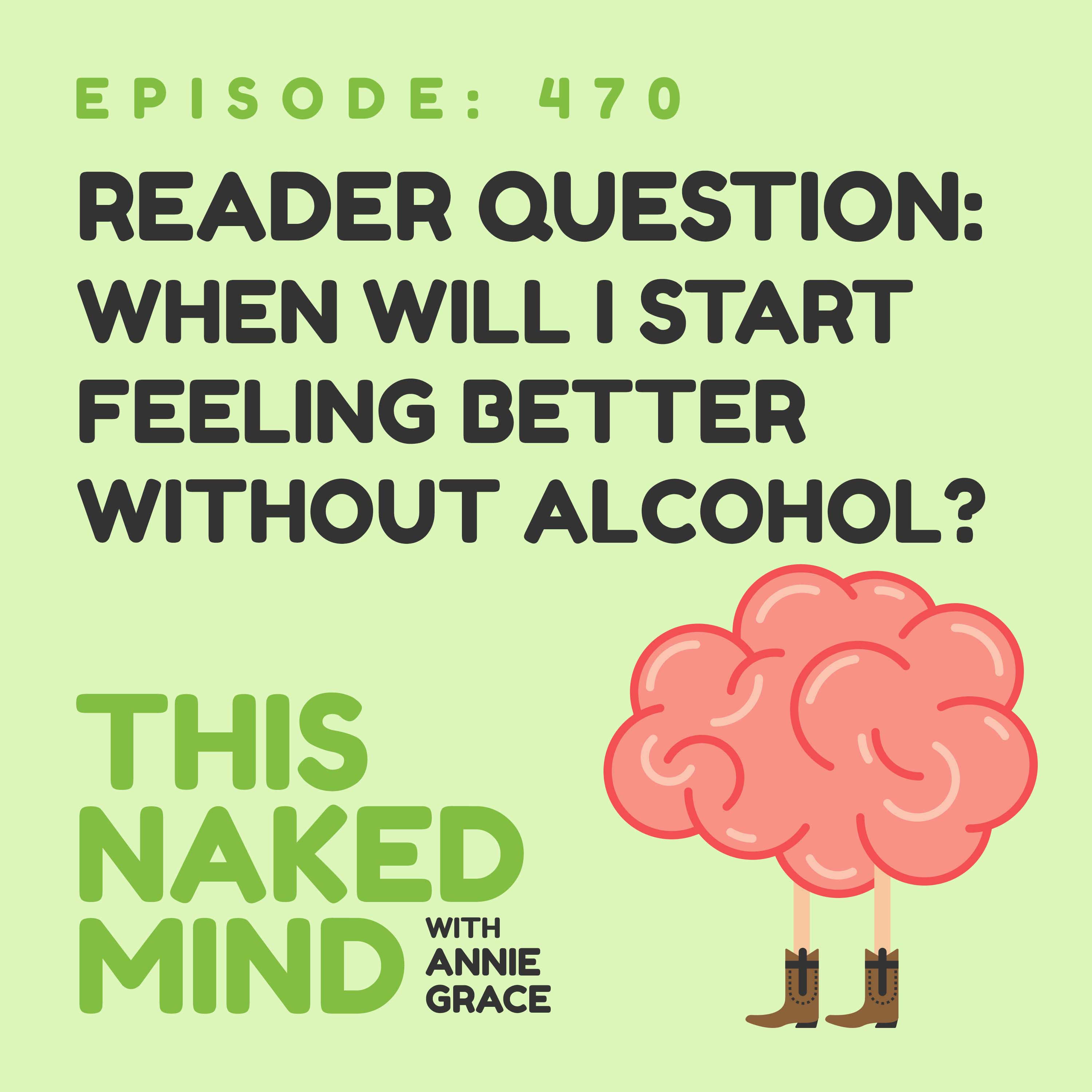 EP 470: When will I start feeling better without alcohol?