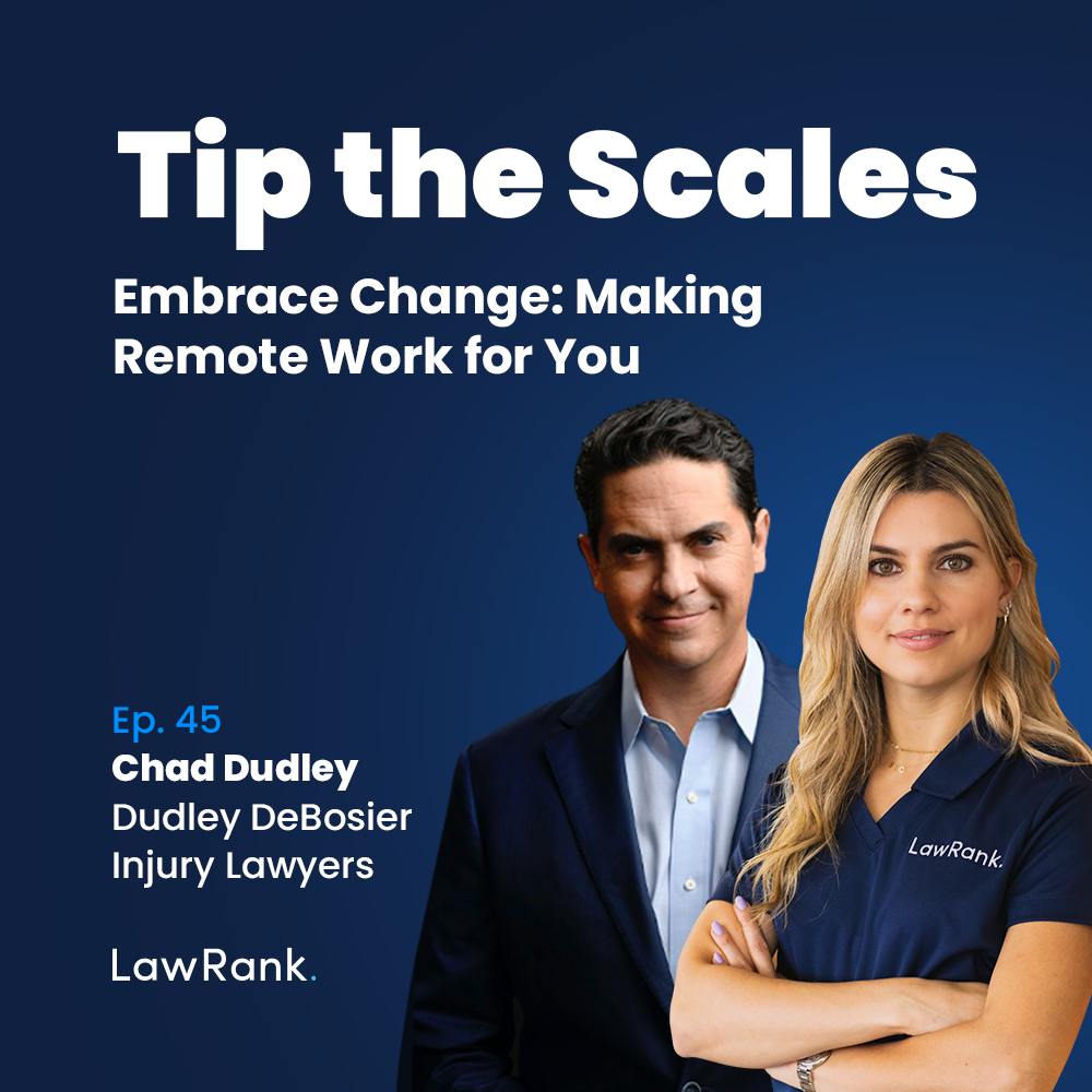 45. Embrace Change: Making Remote Work For You, Chad Dudley, Dudley DeBosier Injury Lawyers