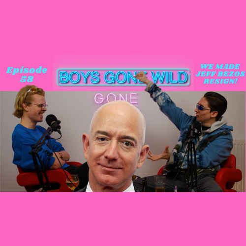 Boys Gone Wild | Episode 58: We Made Jeff Bezos Resign! episode artwork