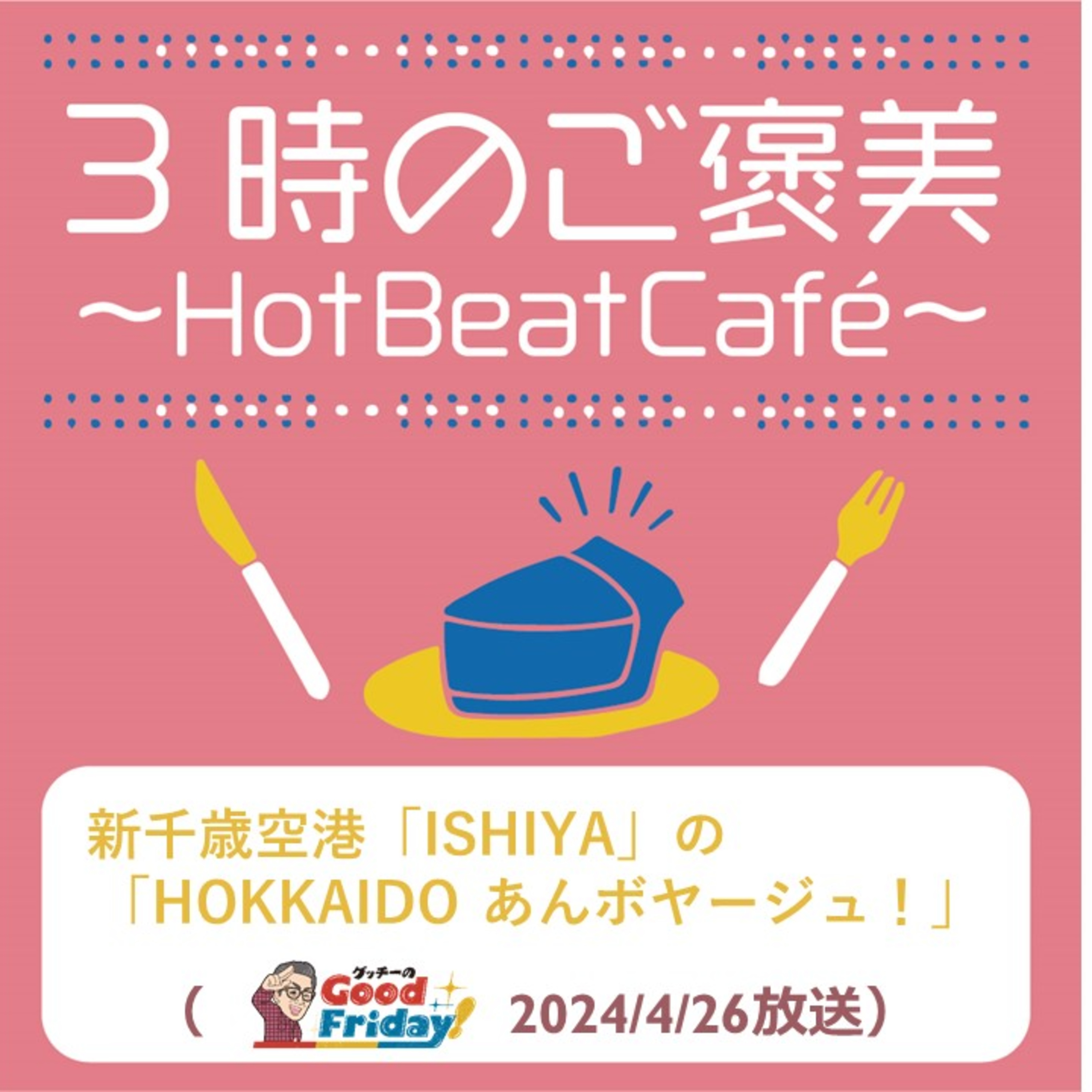 新千歳空港「ISHIYA」の「HOKKAIDO あんボヤージュ！」【グッチーのGood Friday! 2024年4月26日放送】 episode artwork