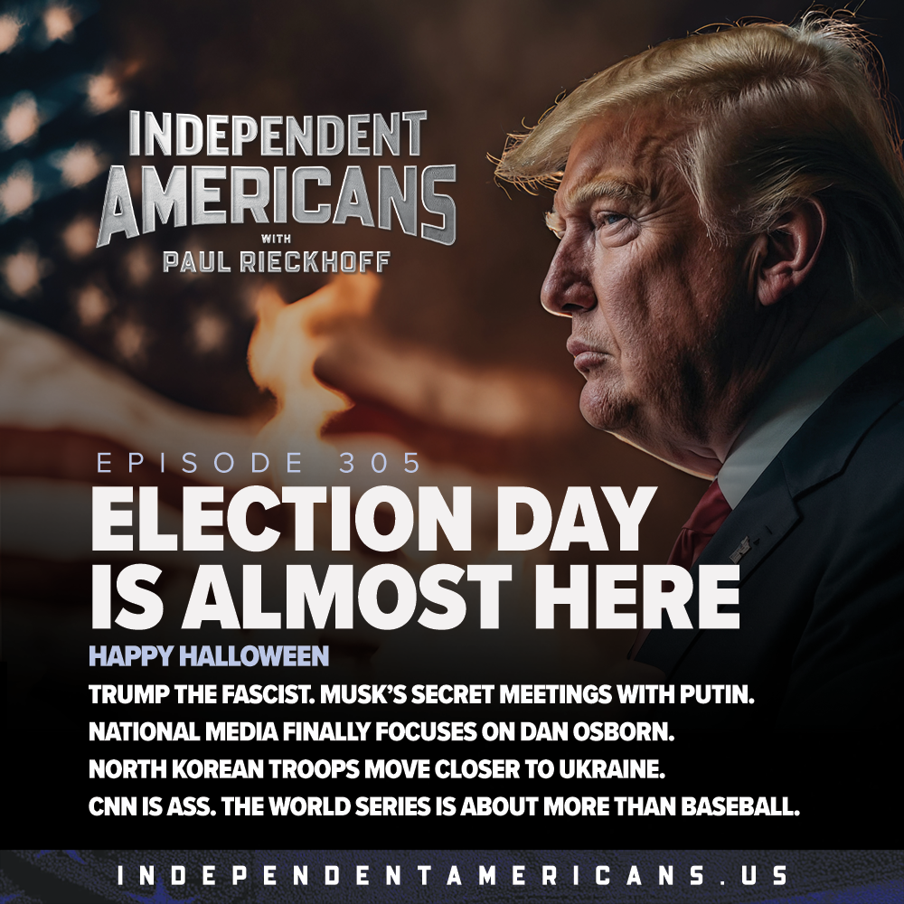 Election Day is Almost Here. Happy Halloween. Trump The Fascist. Musk’s Secret Meetings With Putin. National Media Finally Focuses on Dan Osborn. North Korean Troops Move Closer to Ukraine. CNN is Ass. The World Series Is About More Than Baseball.