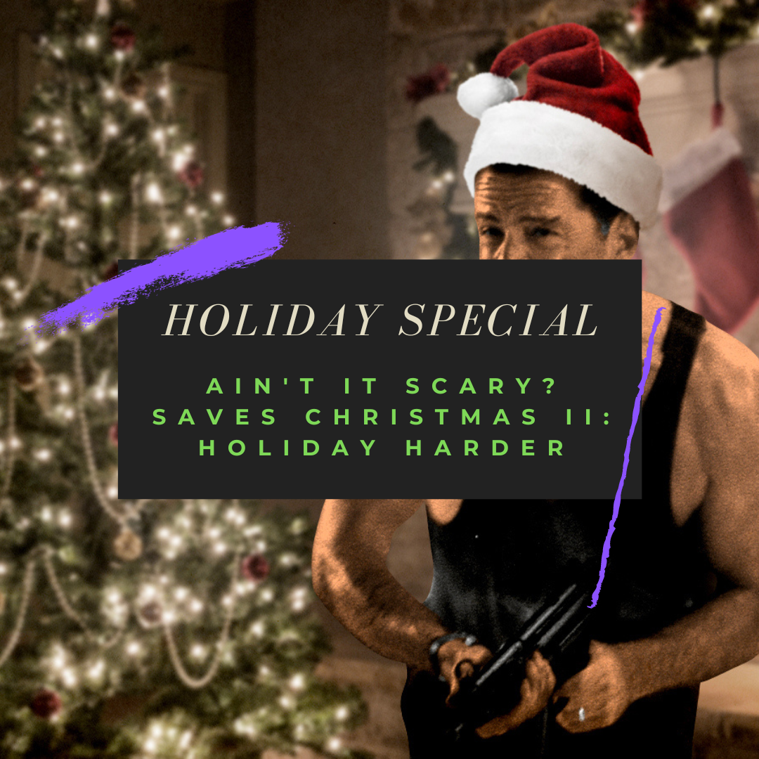 HOLIDAY SPECIAL: Ain't it Scary? Saves Christmas II - Holiday Harder