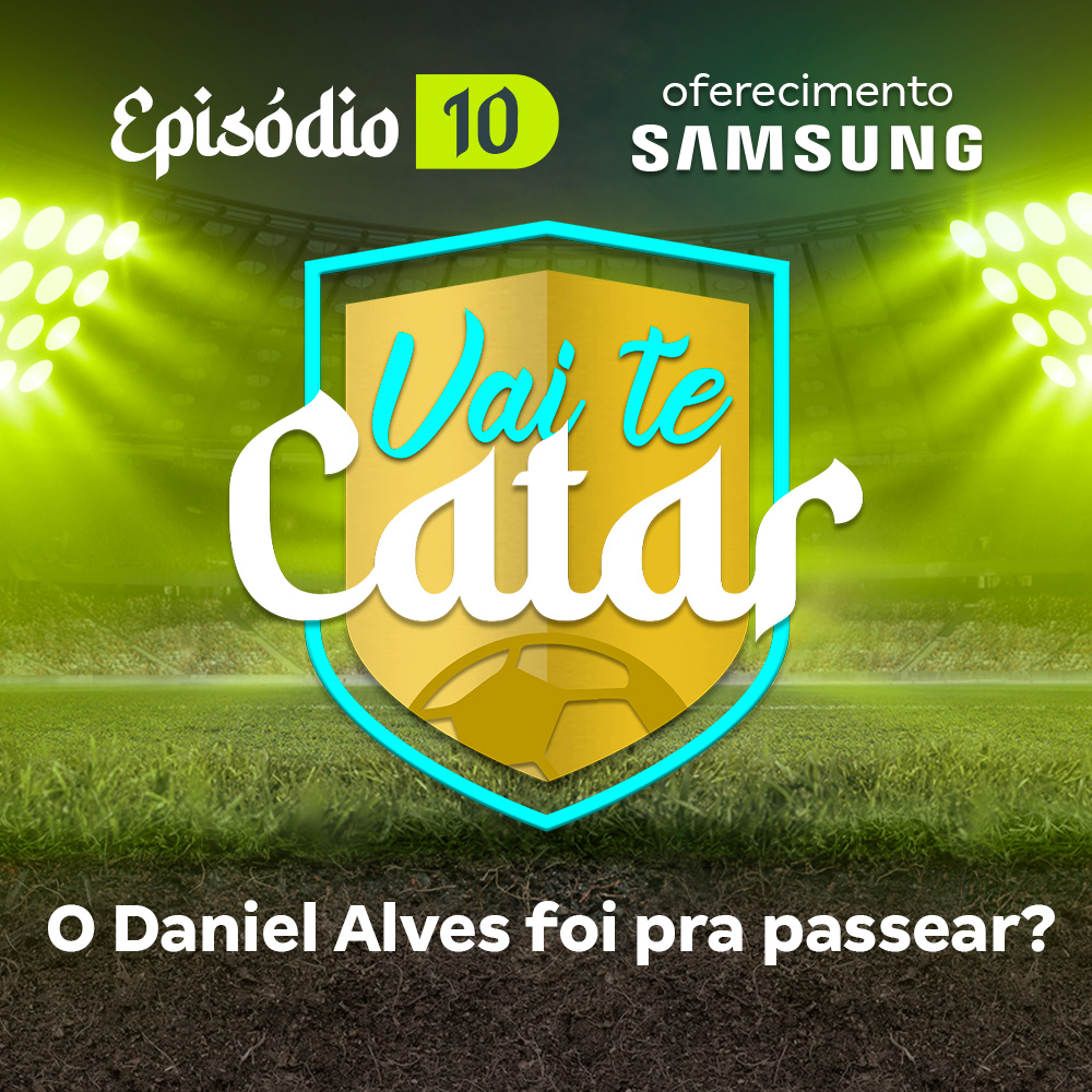 Vai te Catar 10 - O Daniel Alves foi pra passear?