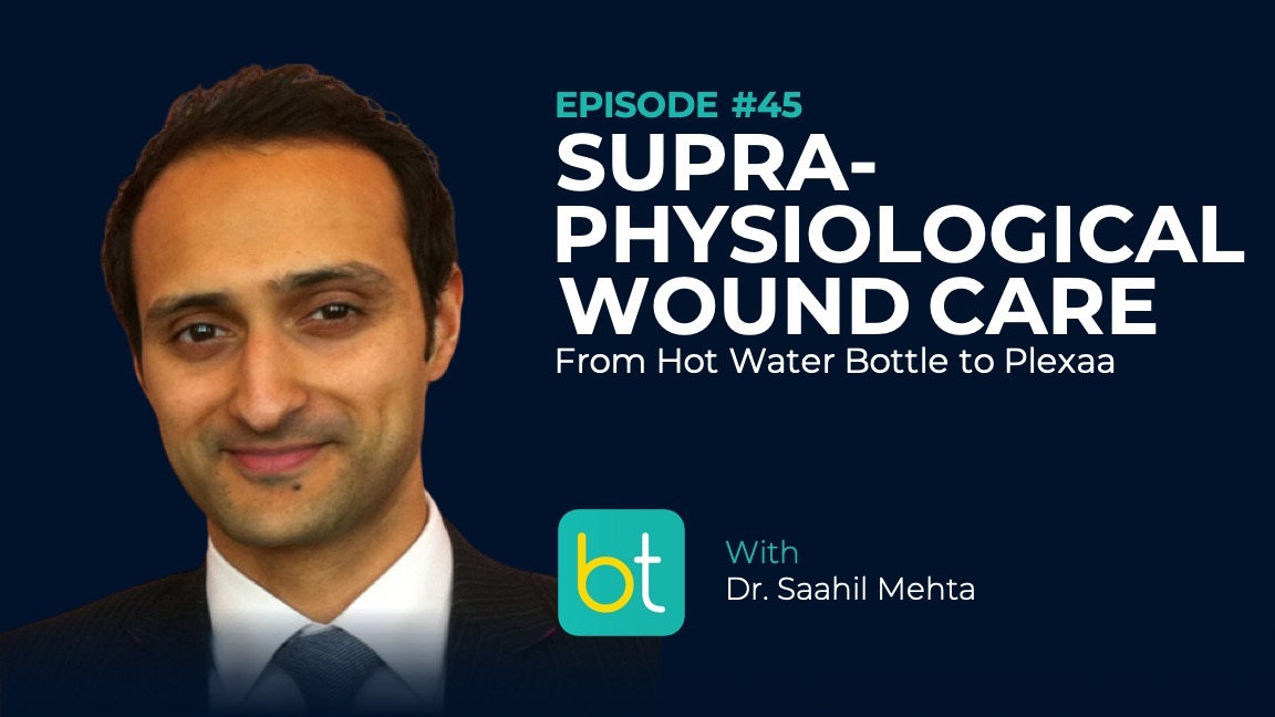 Ep. 45 Supraphysiological Wound Care:  From Hot Water Bottle to Plexaa with Dr. Saahil Mehta episode artwork