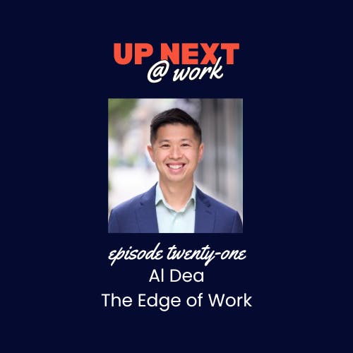 Up Next @ Work, Episode 21 with Al Dea of The Edge of Work Up Next @ Work, Episode 21 with Al Dea of The Edge of Work