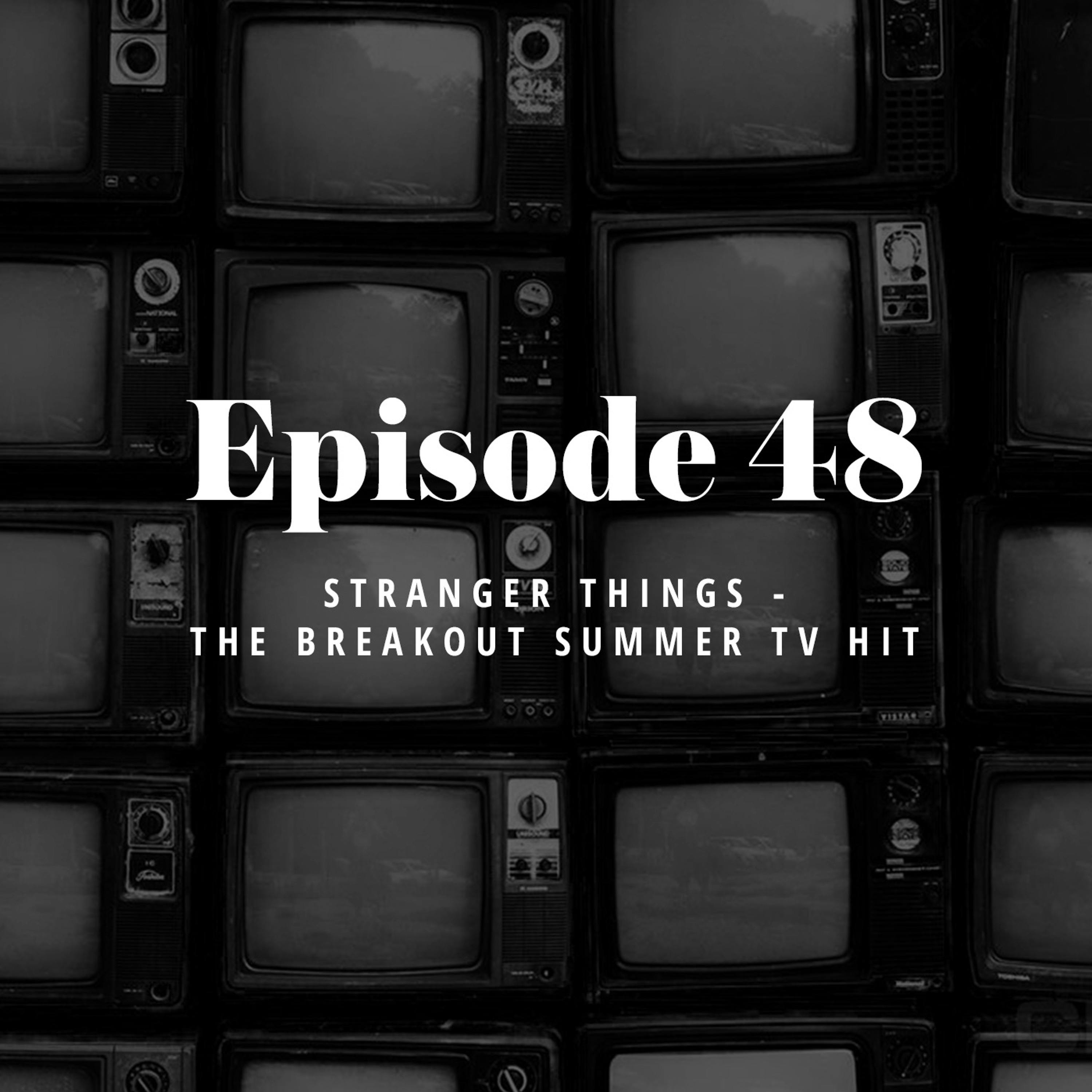 Episode 48: Stranger Things - The Breakout Summer TV hit