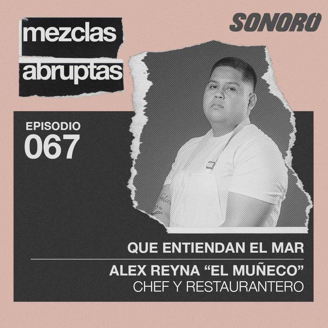 067 - Que entiendan el mar - Alex Reyna "El Muñeco", Chef y Restaurantero