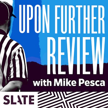 Upon Further Review with Mike Pesca.