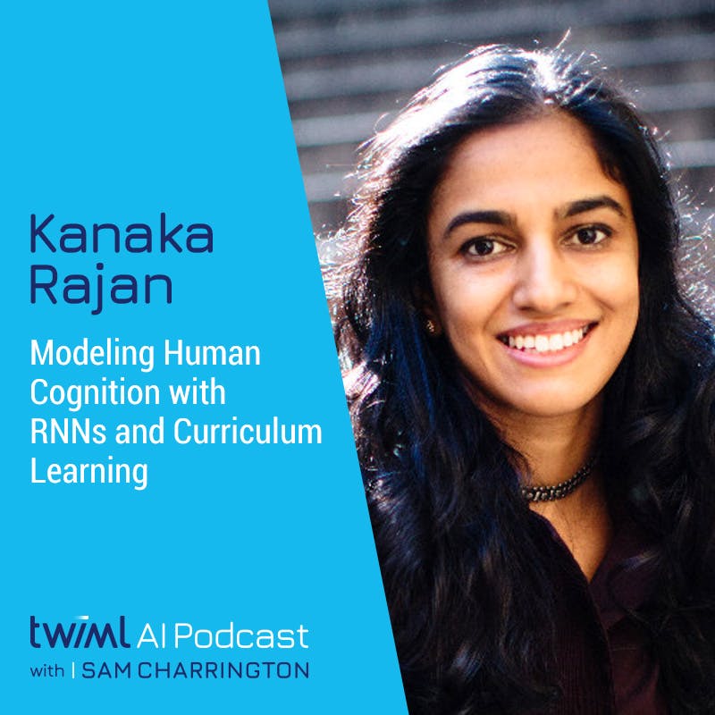 Modeling Human Cognition with RNNs and Curriculum Learning, w/ Kanaka Rajan - #524