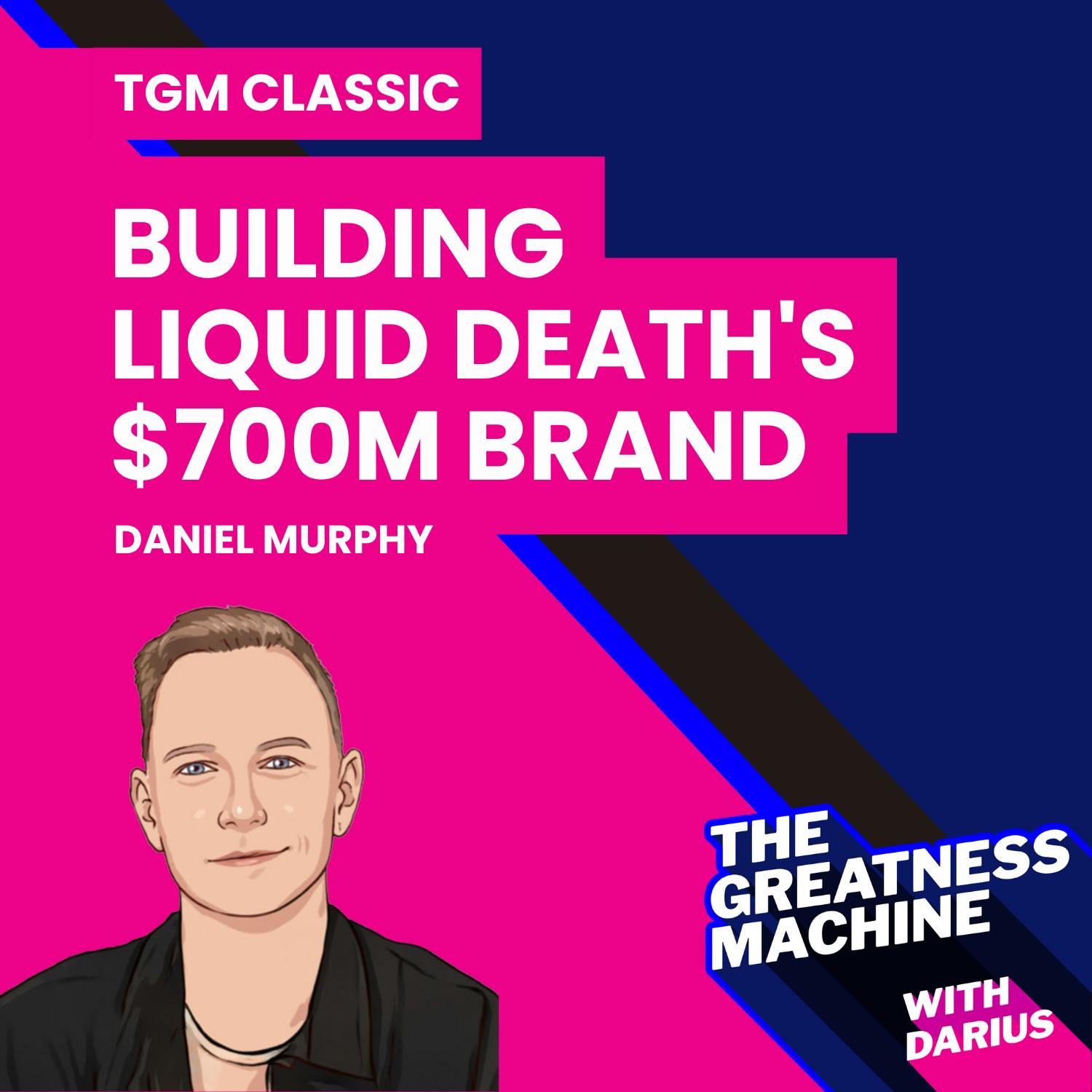 TGM Classic | Daniel Murphy | The Secret To Building Liquid Death’s $700M Brand In Just 3 Years