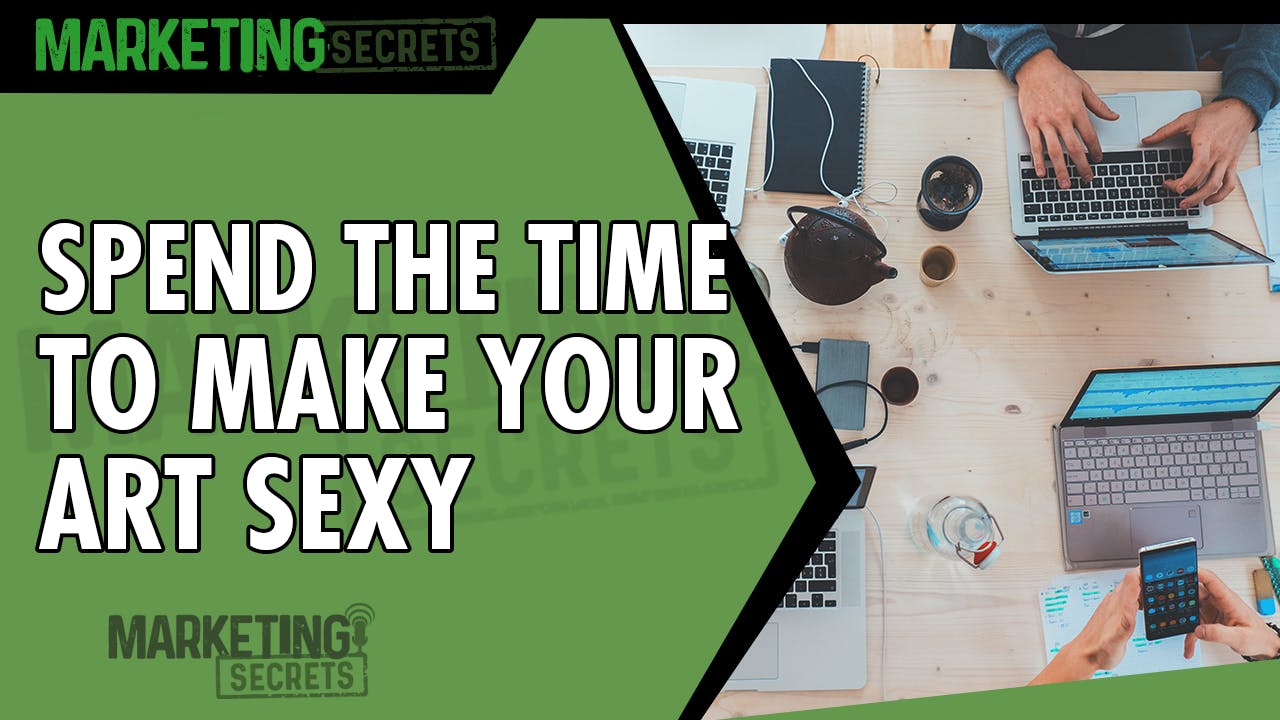 Spend The Time To Make Your Art Sexy