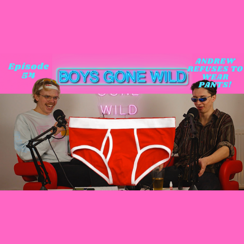 Boys Gone Wild | Episode 54: Andrew refuses to wear pants! episode artwork