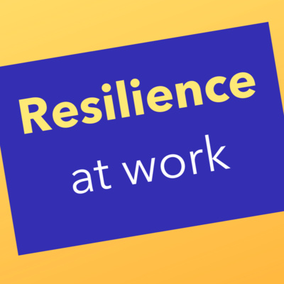Building Resilience At Work - in You and in the Workforce episode artwork