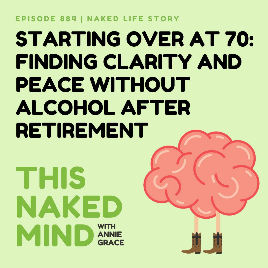Starting Over at 70: Finding Clarity and Peace Without Alcohol After Retirement | Jan's Naked Life | EP 884 Starting Over at 70: Finding Clarity and Peace Without Alcohol After Retirement | Jan's Naked Life | EP 884