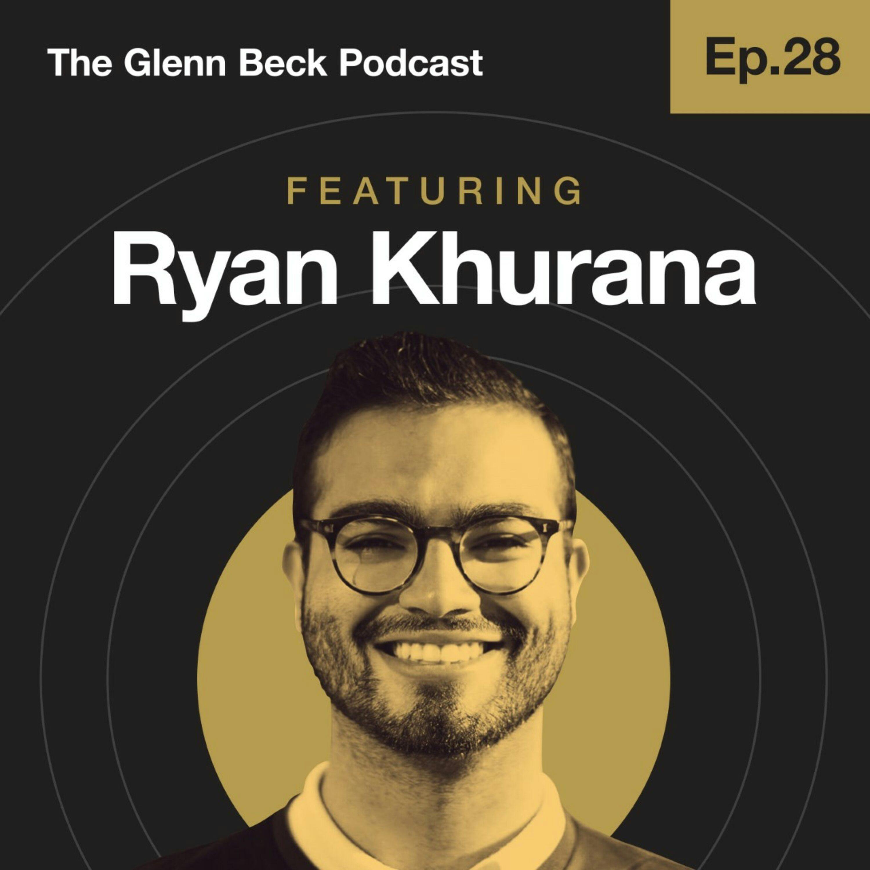 Ep 28 | Ryan Khurana | The Glenn Beck Podcast