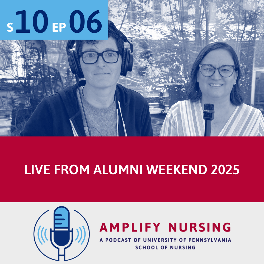 Amplify Nursing Season 10: Episode 06: Penn Nursing Alumni Weekend 2025