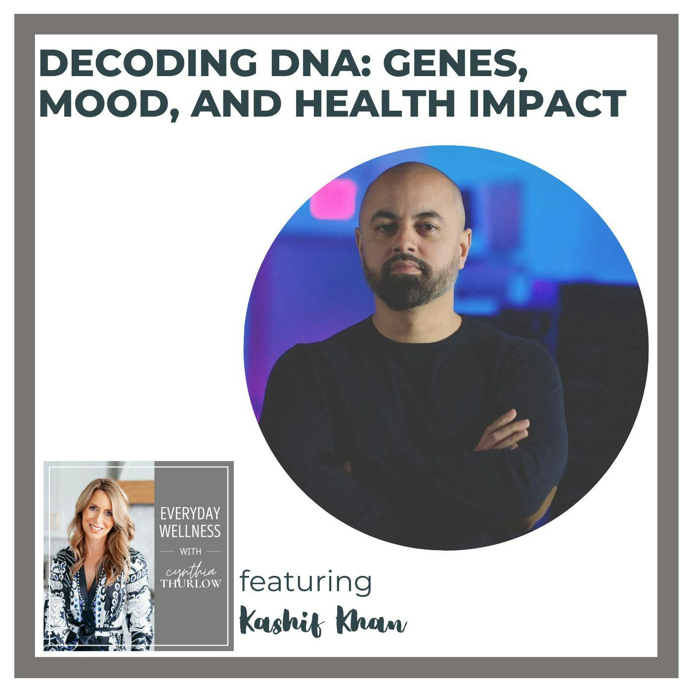 Ep. 339 Decoding DNA: Genes, Mood, and Health Impact with Kashif Khan