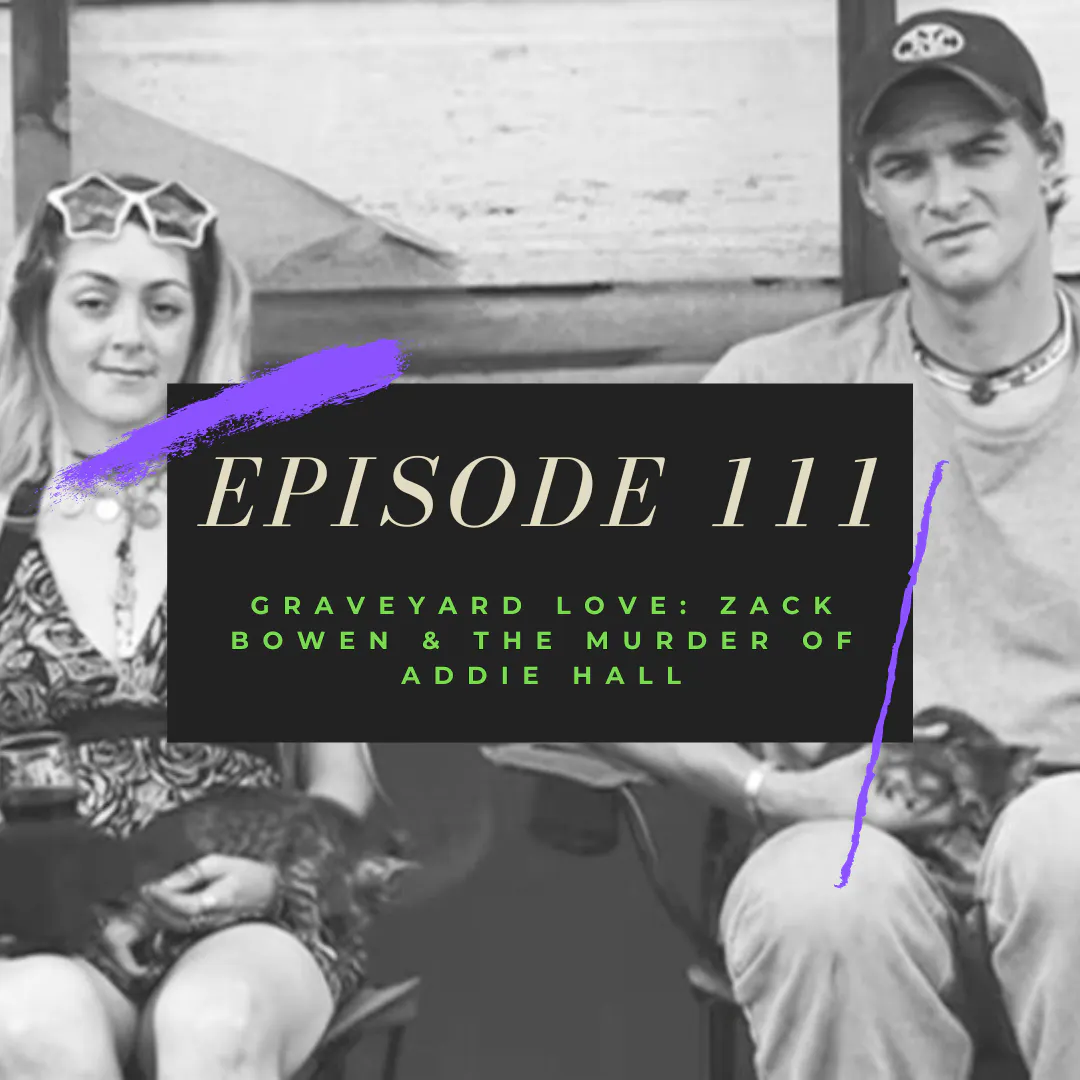 Ep. 111: Graveyard Love - Zack Bowen & the Murder of Addie Hall Ep. 111: Graveyard Love - Zack Bowen & the Murder of Addie Hall
