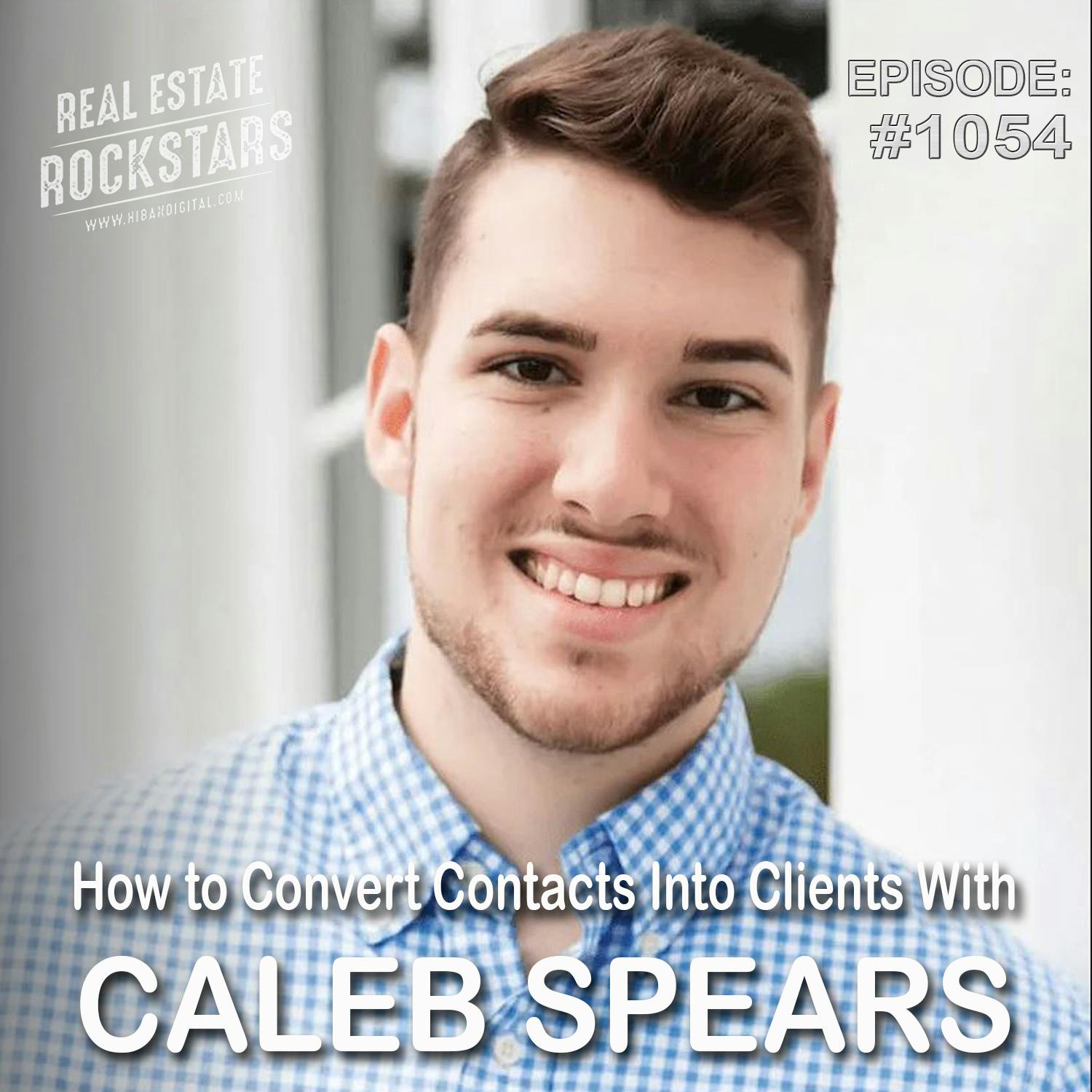 1054: How to Convert Contacts Into Clients With Caleb Spears