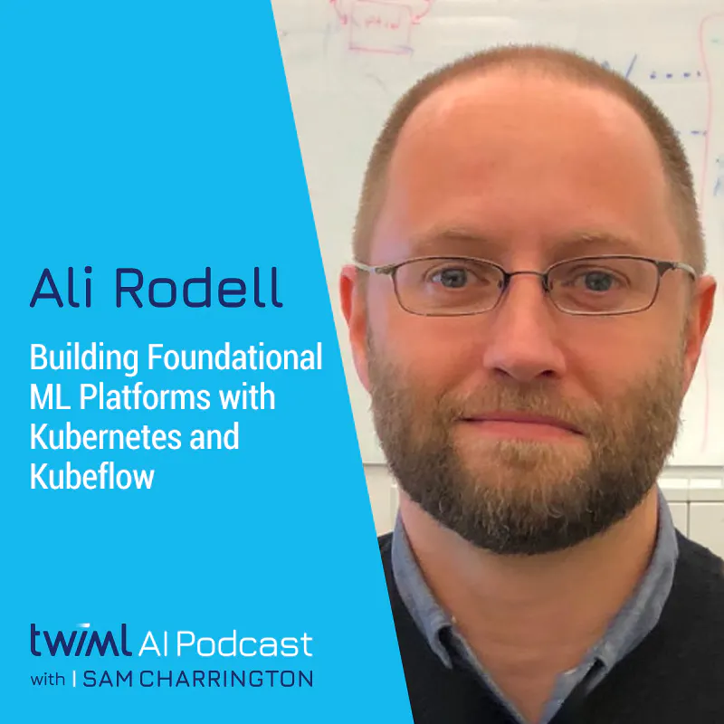 Building Foundational ML Platforms with Kubernetes and Kubeflow with Ali Rodell - #595 Episode cover