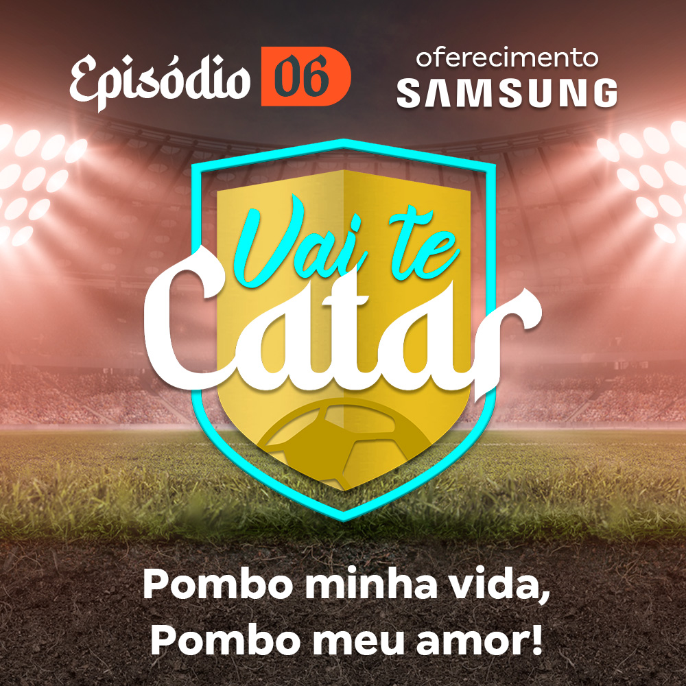 Vai te Catar 06 - Pombo minha vida, Pombo meu amor!