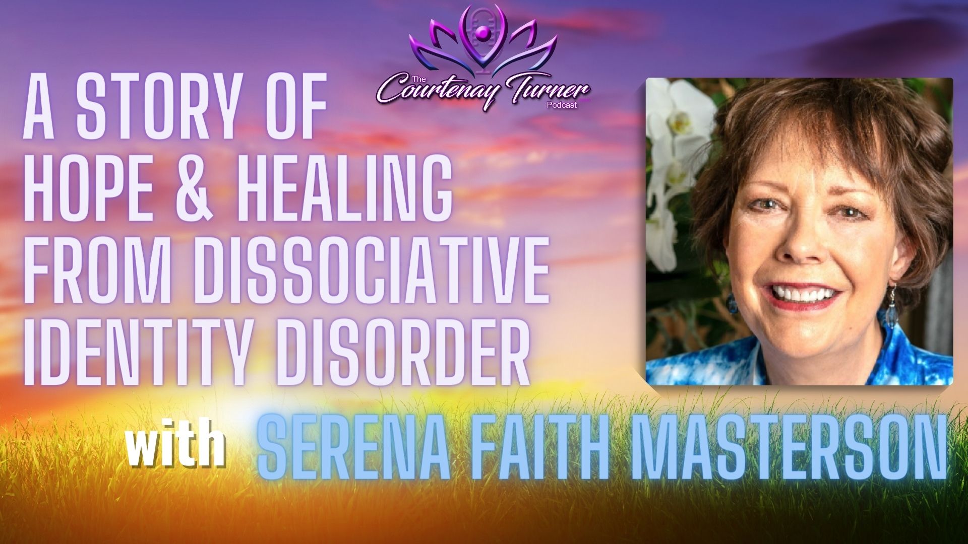 A Story of Hope & Healing from Dissociative Identity Disorder w/ Serena Faith Masterson | The Courtenay Turner Podcast