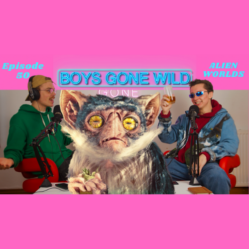Boys Gone Wild | Episode 50: Alien Worlds episode artwork
