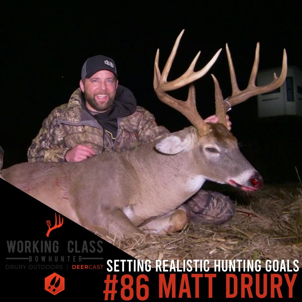 EP 86 | Setting Realistic Hunting Goals with Matt Drury - Working Class On DeerCast