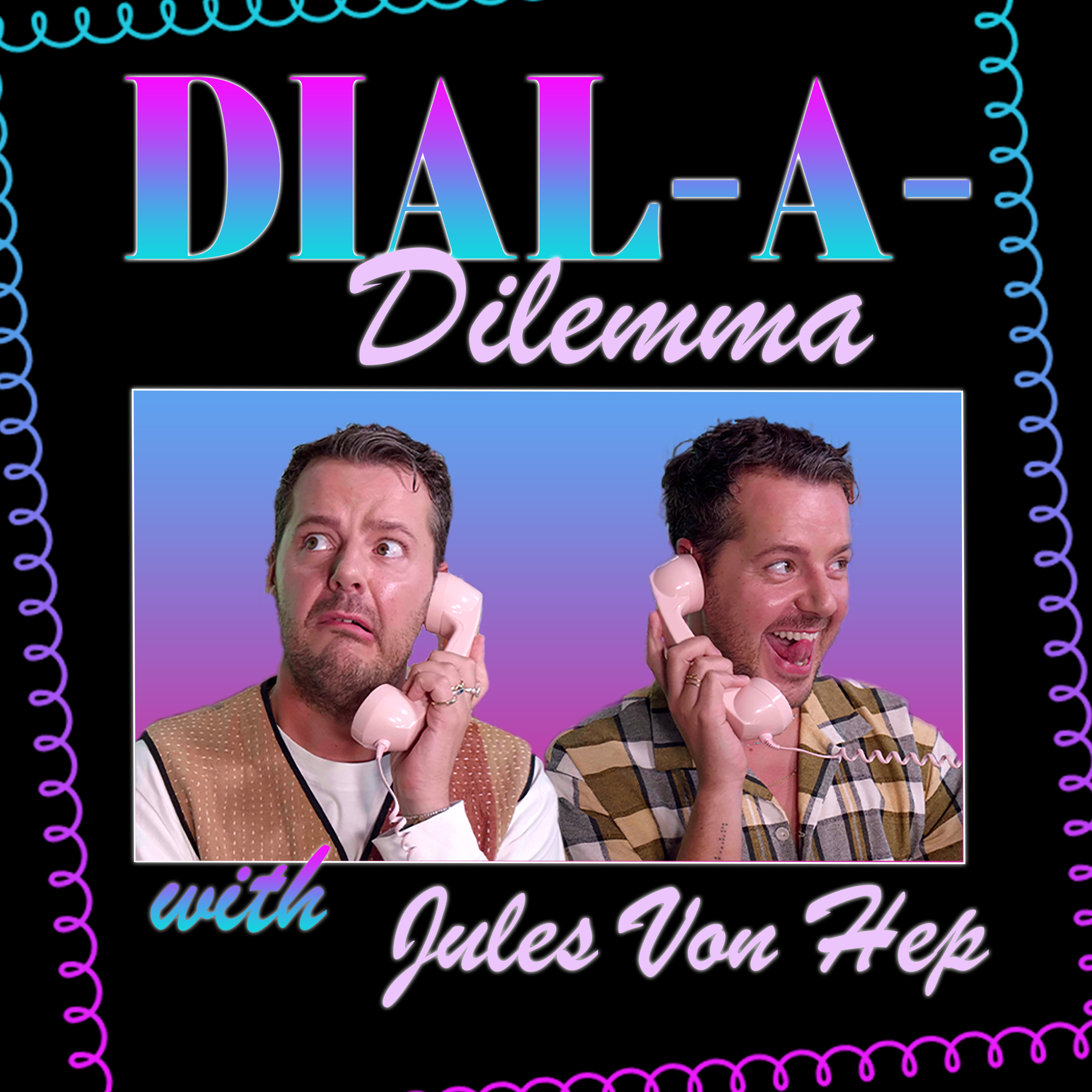 DialADilemma with Jules Von Hep Podcast Transcripts