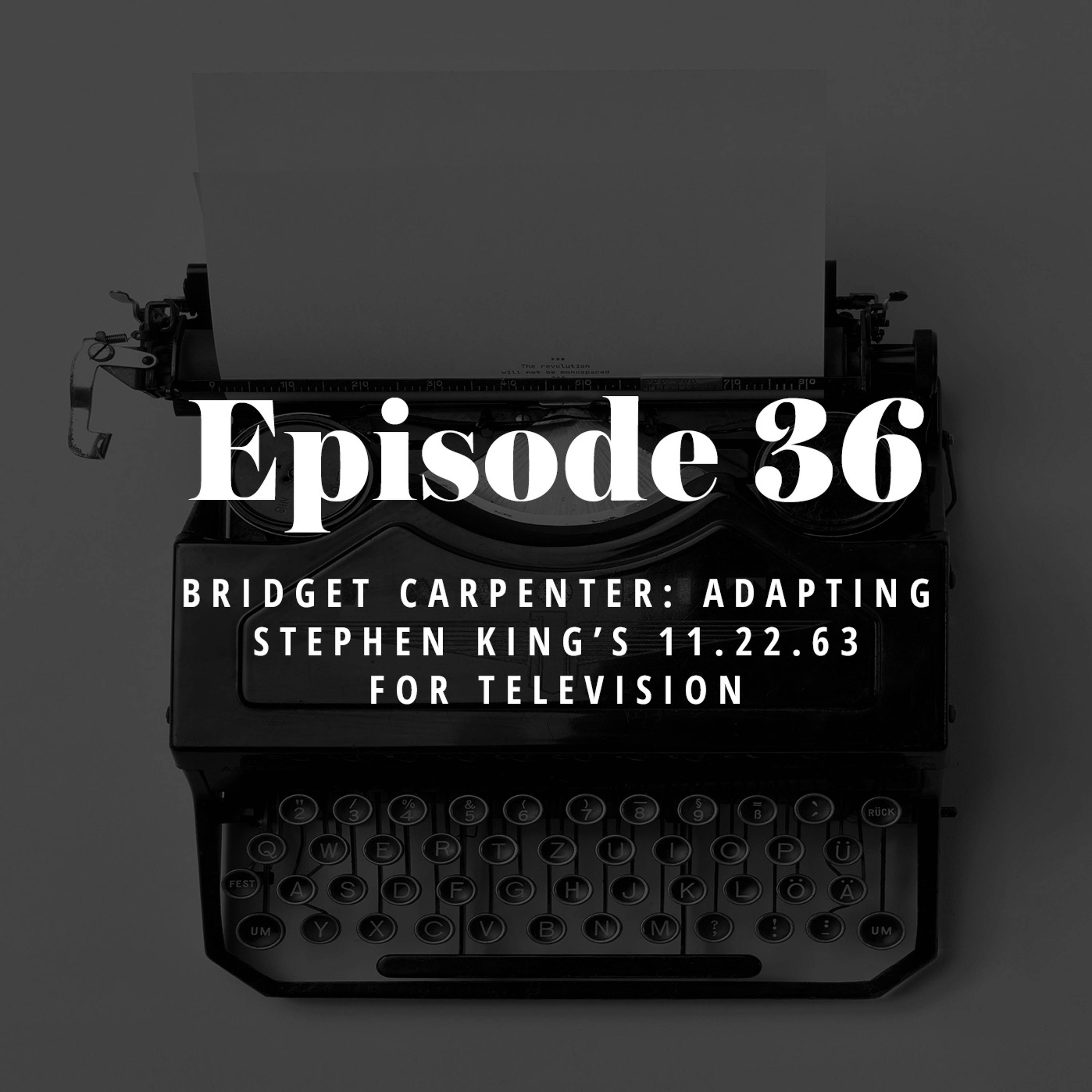 Episode 36: Bridget Carpenter – Adapting Stephen King’s 11.22.63 for Television