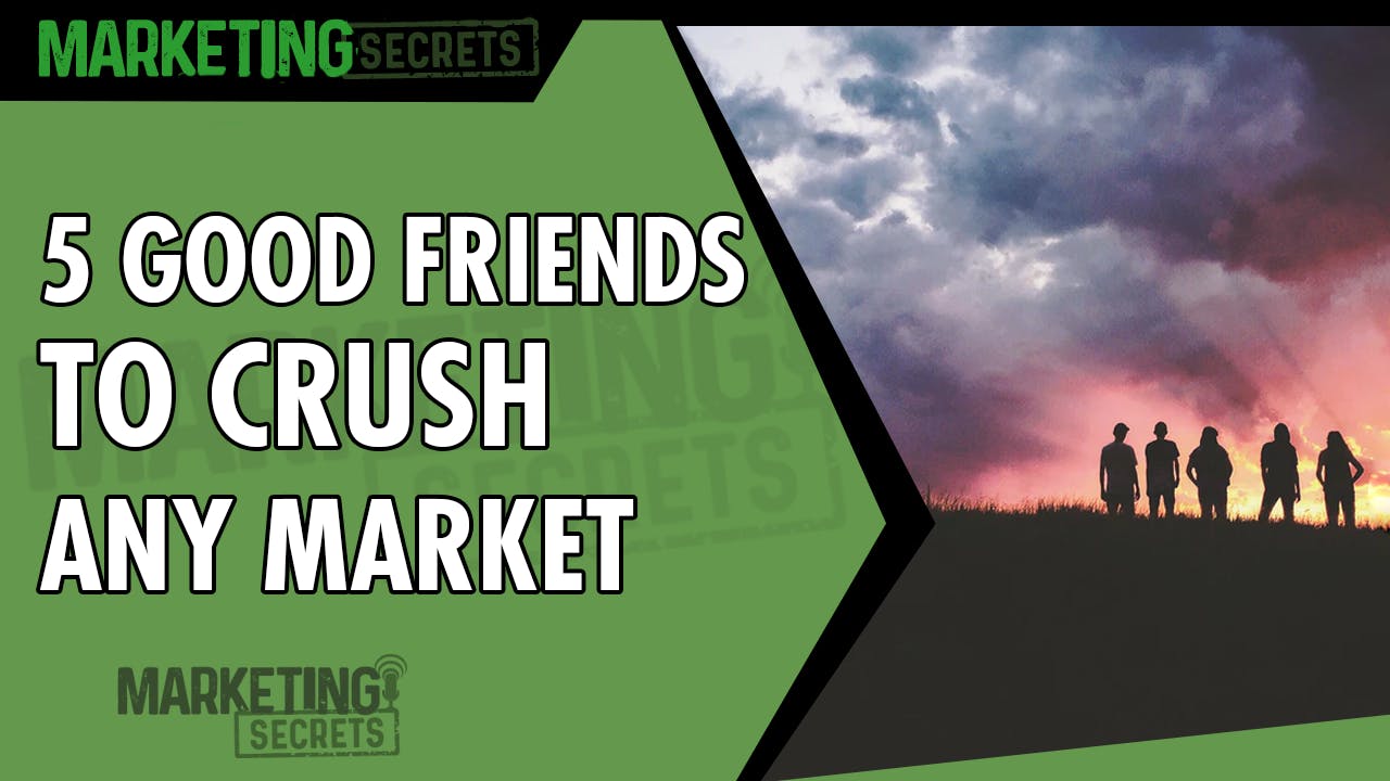 Five Good Friends To Crush Any Market