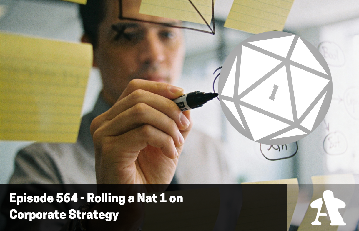Episode 564 - Rolling a Nat 1 on Corporate Strategy