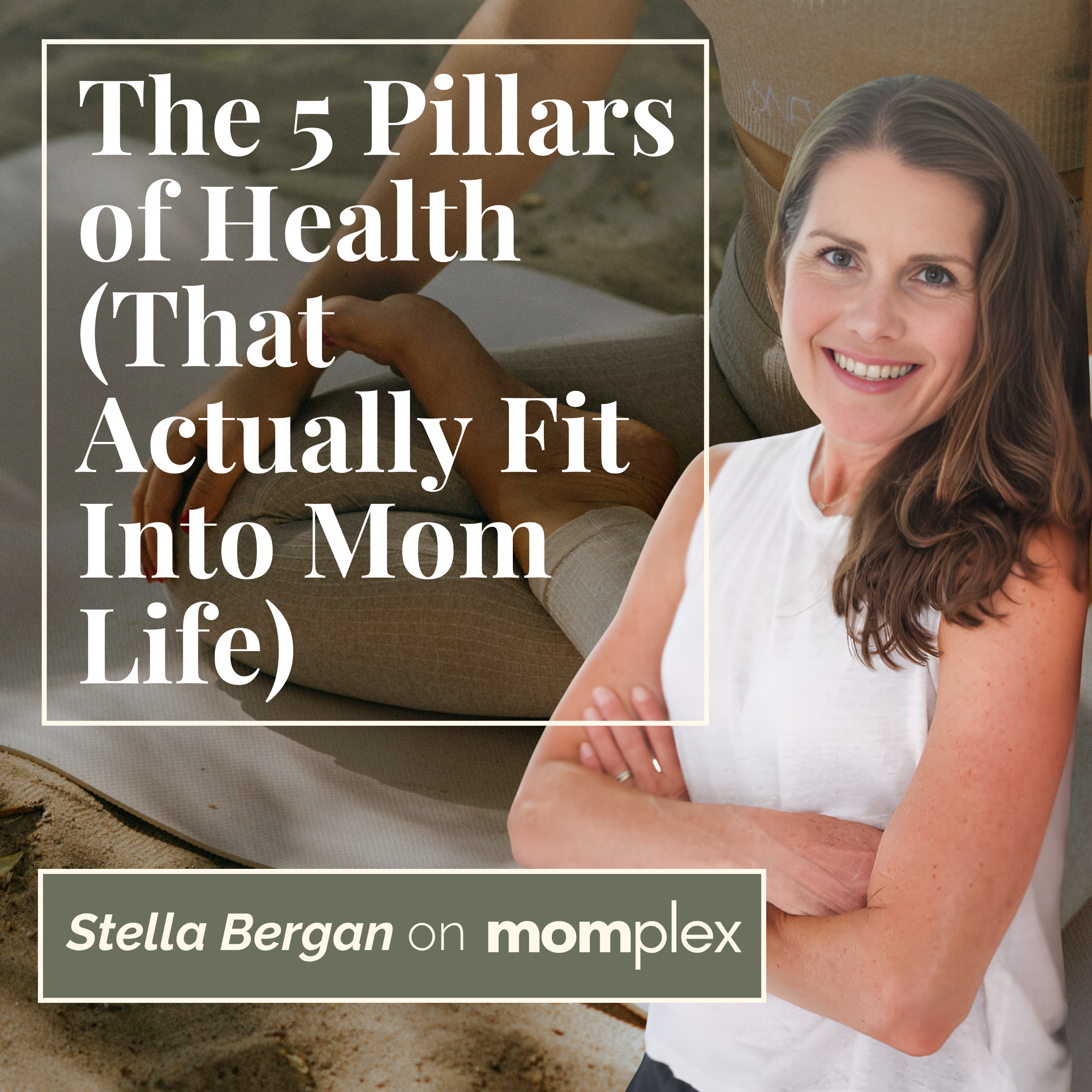 The 5 Pillars of Health (That Actually Fit Into Mom Life) with Stella Bergan