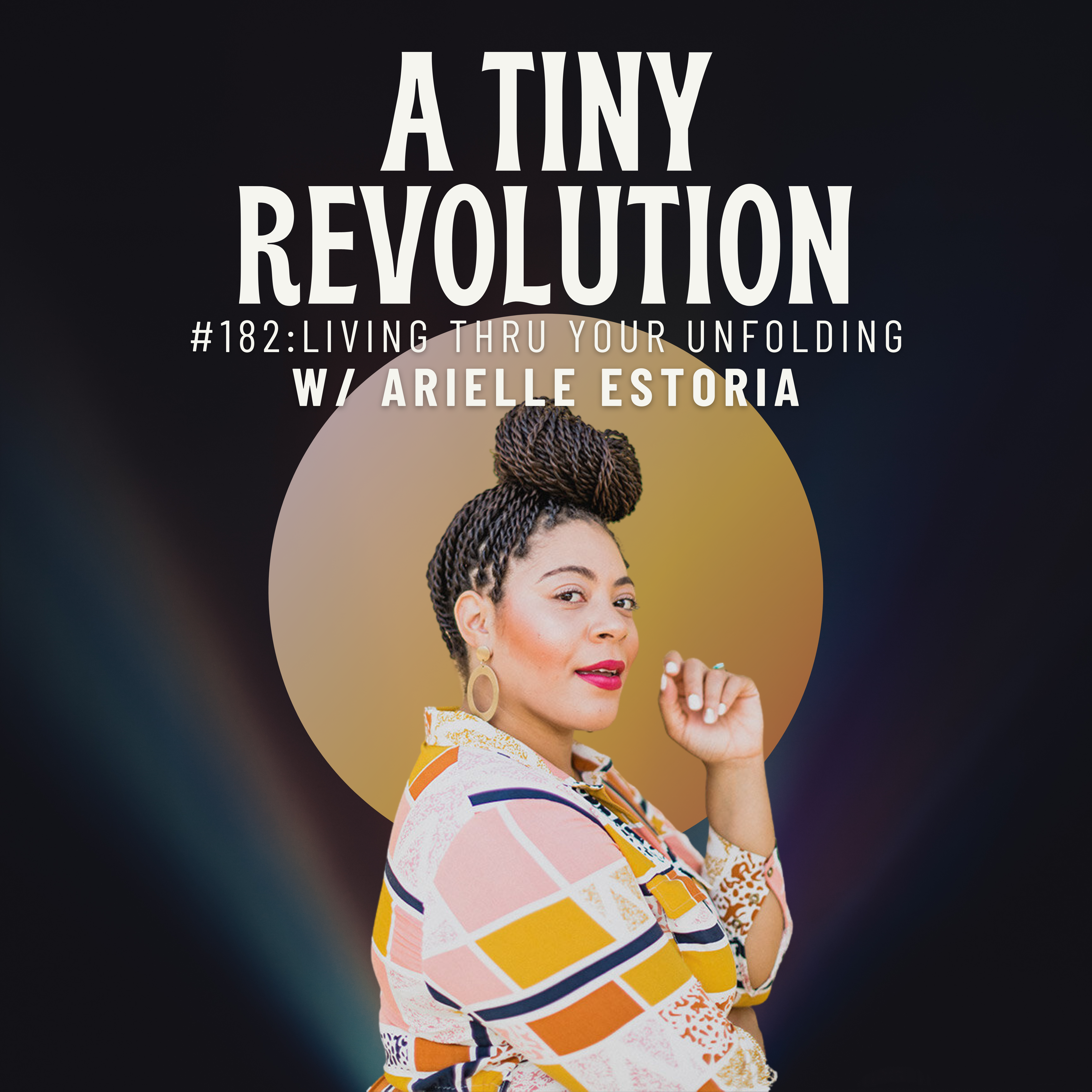 #182: Living Thru Your Unfolding,  w/ Arielle Estoria
