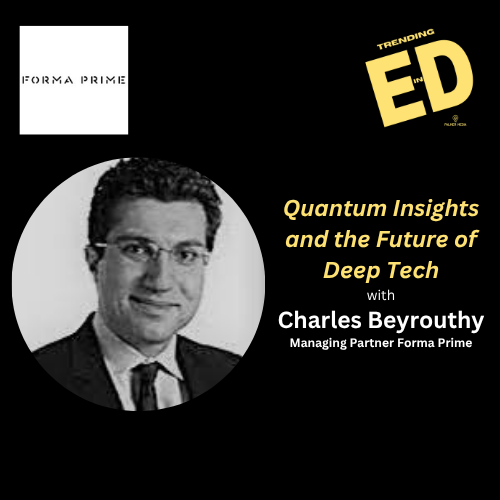 Quantum Insights and the Future of Deep Tech with Charles Beyrouthy, Managing Partner at Forma Prime