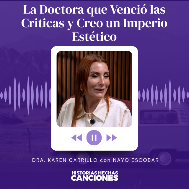 509. La Doctora que Venció las Criticas y Creo un Imperio Estético - Dra. Karen Carillo con Nayo Escobar