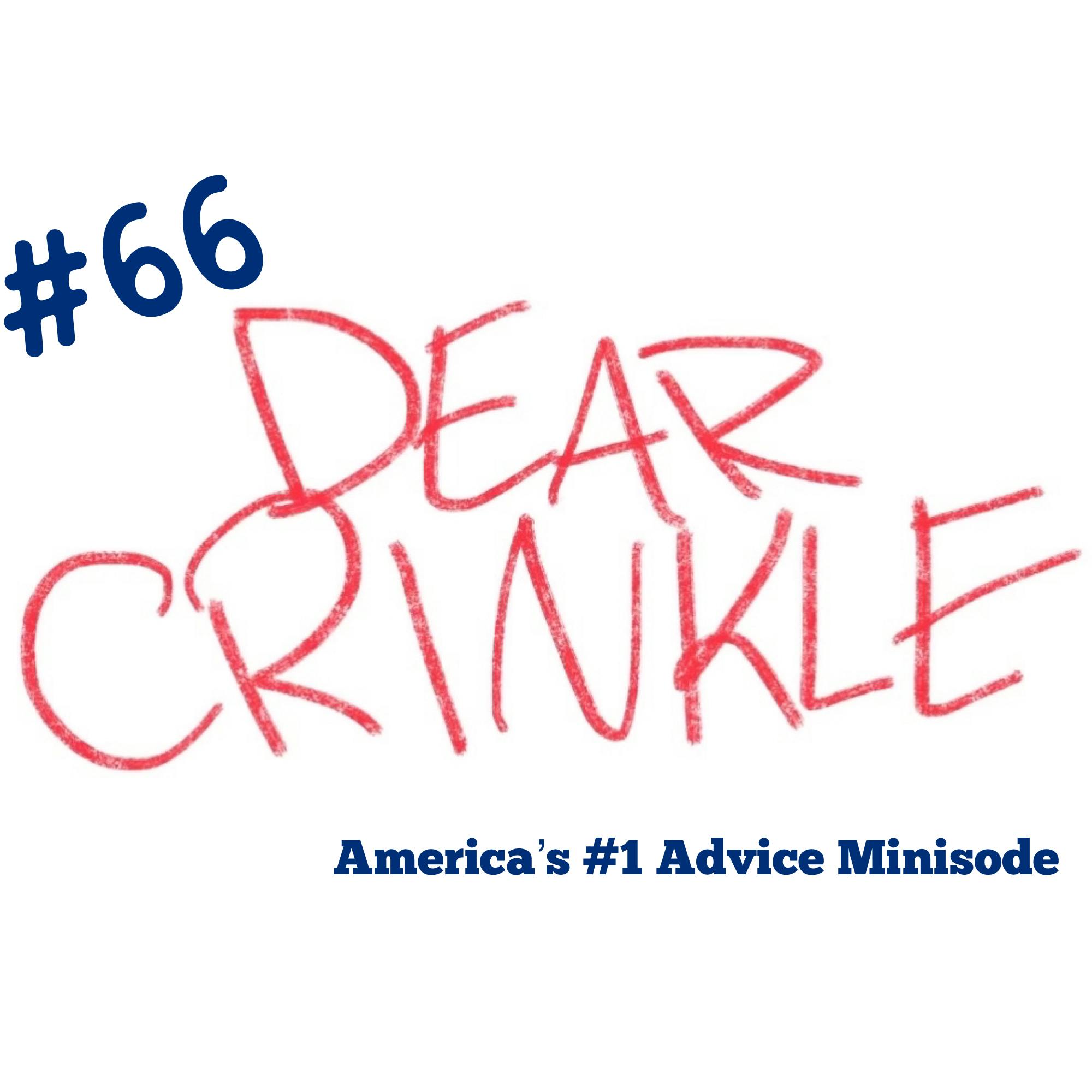 Dear Crinkle Episode 66: Make new friends, but keep the old? Cliquey mean girl vibe, and listeners advise! Dear Crinkle Episode 66: Make new friends, but keep the old? Cliquey mean girl vibe, and listeners advise!