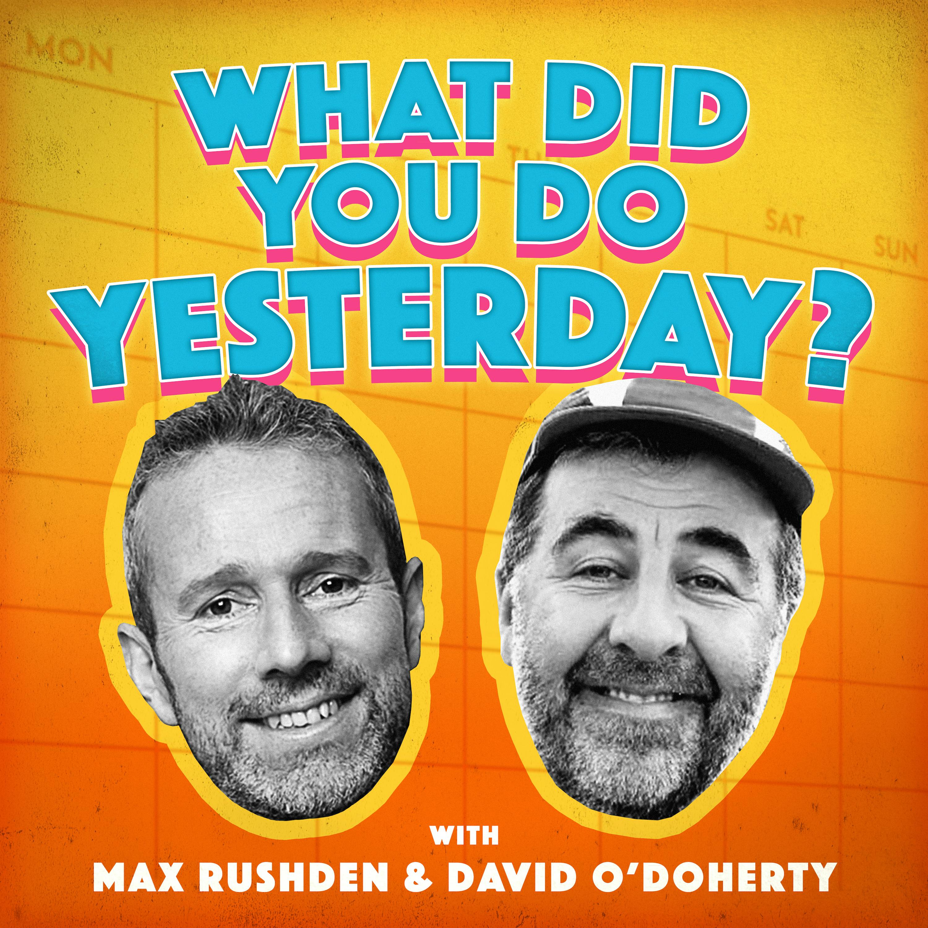 What Did You Do Yesterday? with Max Rushden & David O'Doherty podcast show image