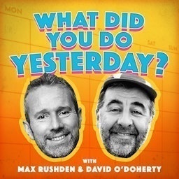 What Did You Do Yesterday? with Max Rushden & David O'Doherty 