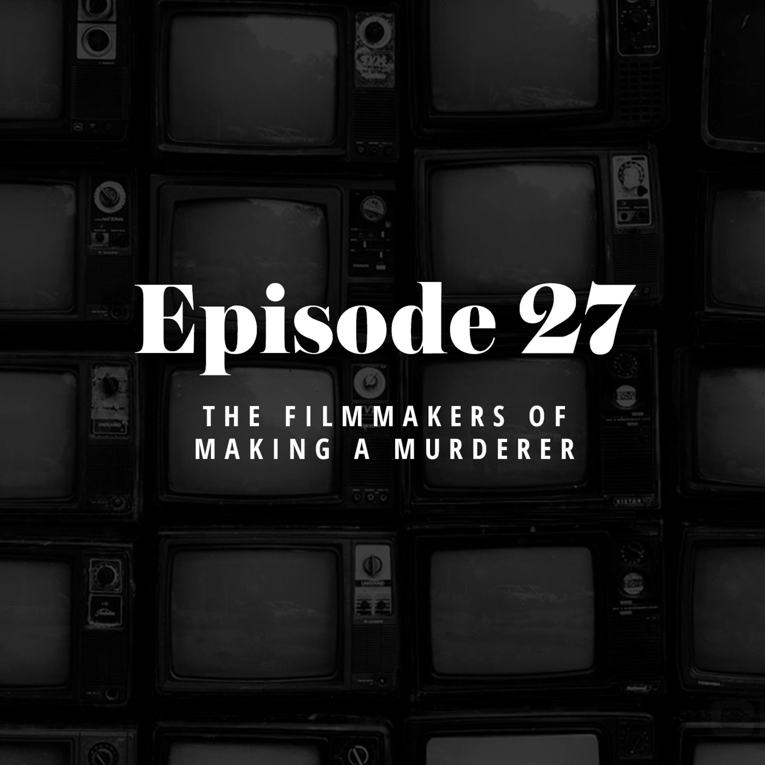 Episode 27: The Filmmakers of Making a Murderer