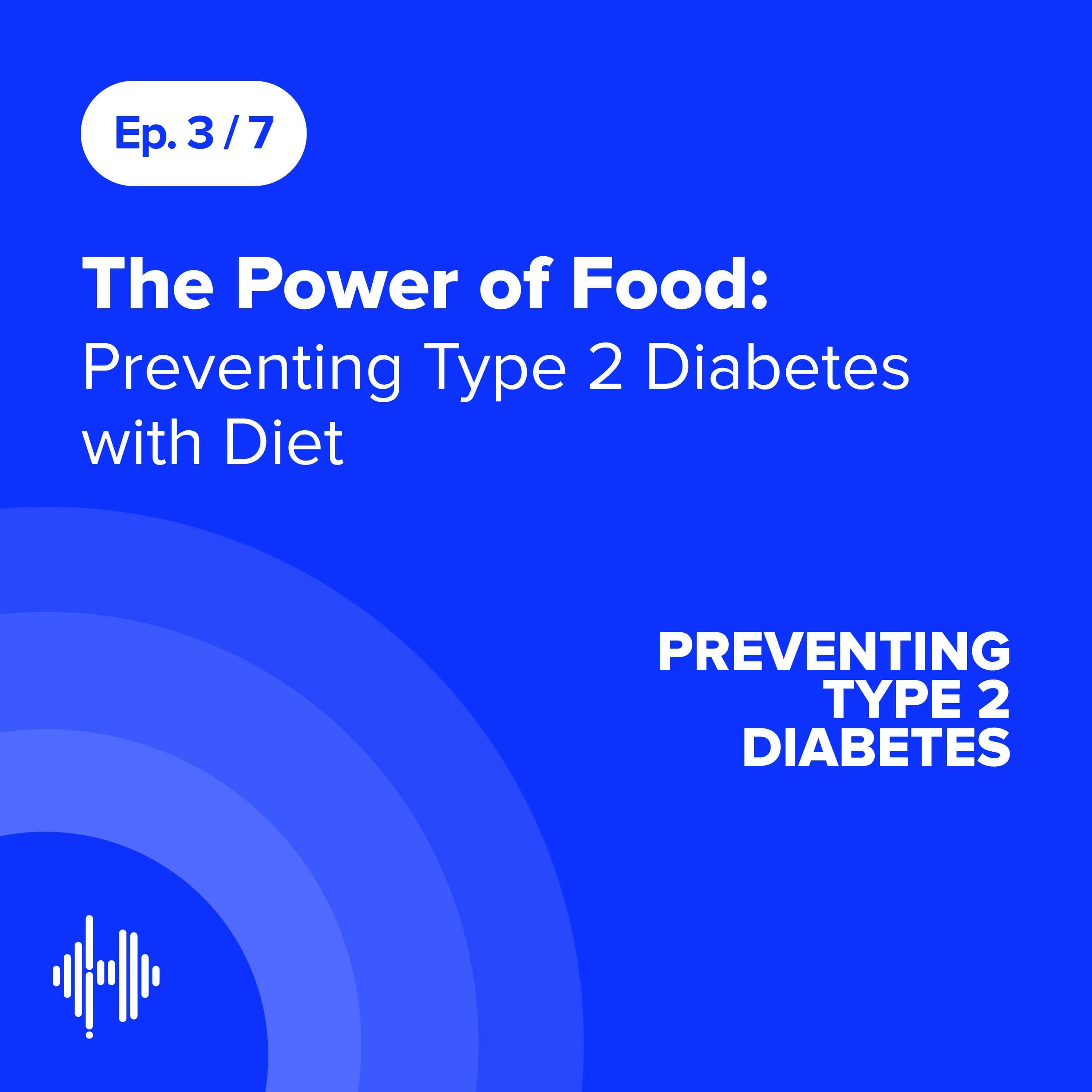 Ep 3: The Power of Food: Preventing Type 2 Diabetes with Diet