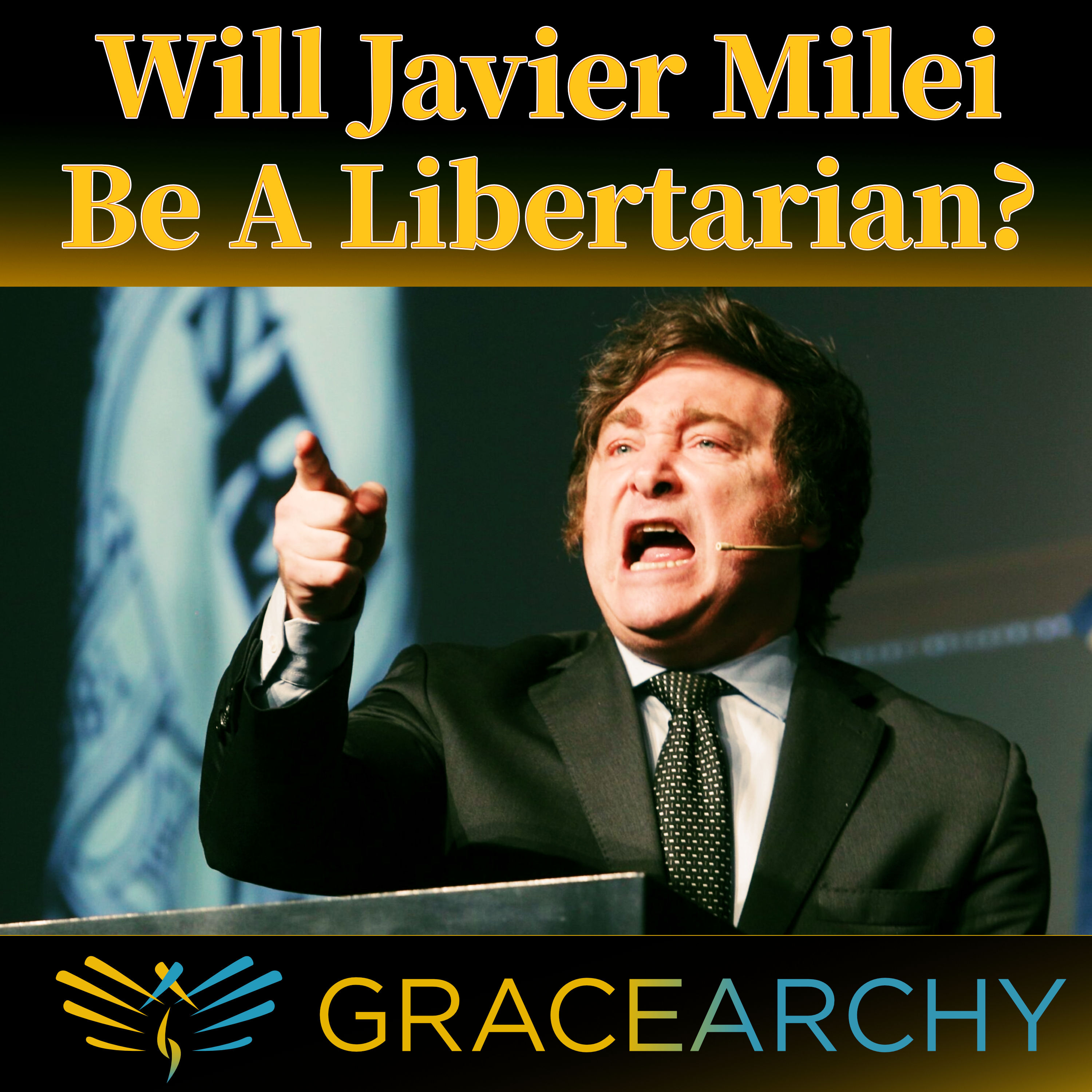 EP73: Will Javier Milei Be A Libertarian? - Gracearchy with Jim Babka