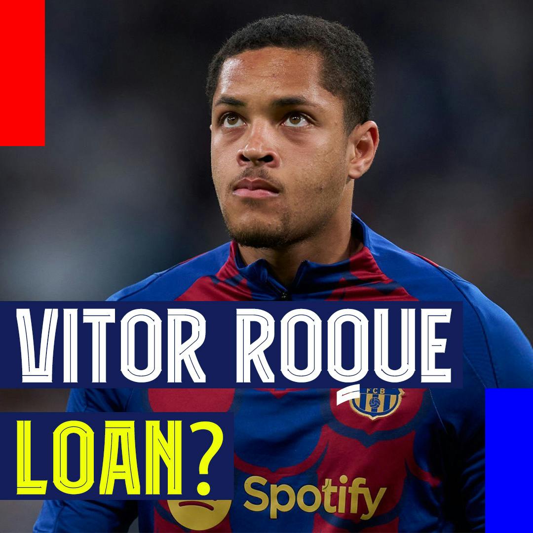 Vitor Roque Loan? Plus Barça Femení to another Champions League Final