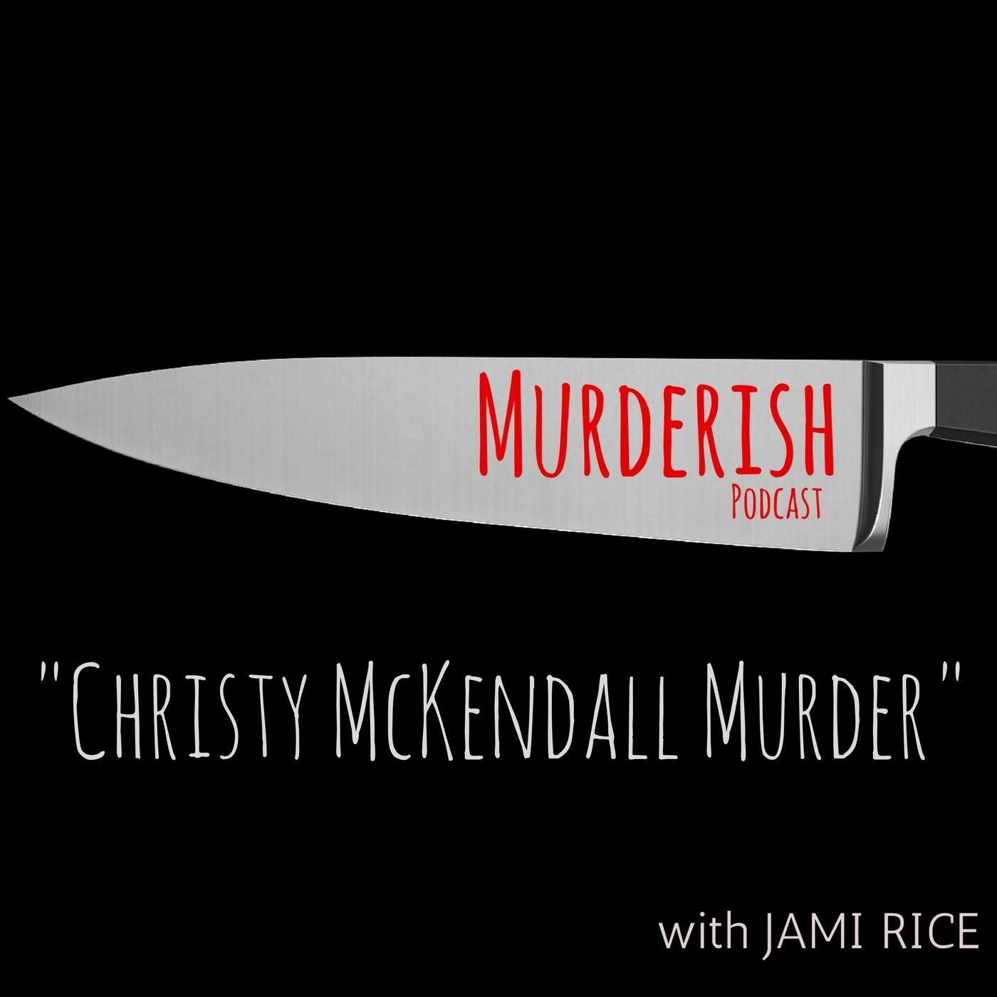 Christy McKendall Murder | MURDERISH Episode 006