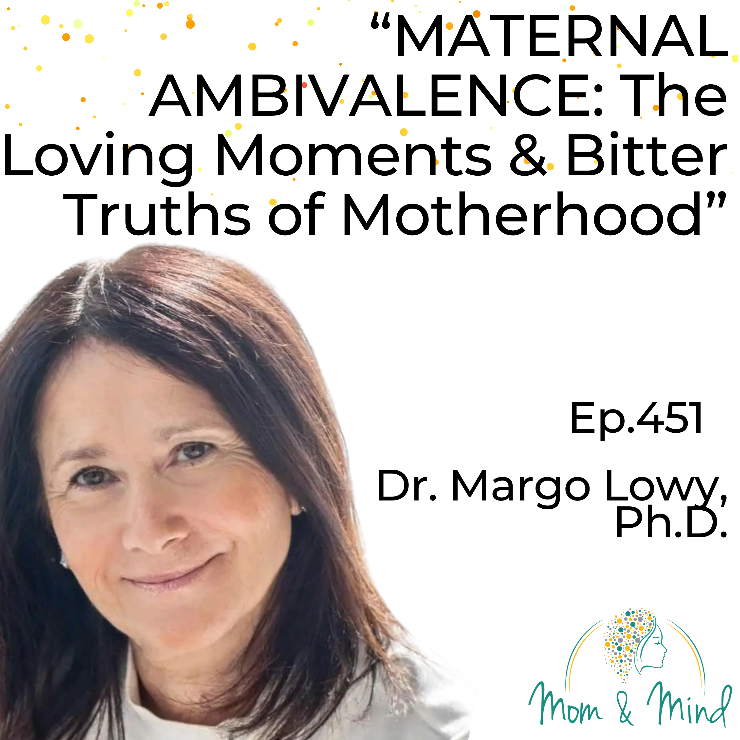 451: Maternal Ambivalence: The Loving Moments and Bitter Truths of Motherhood with Margo Lowy, Ph.D.