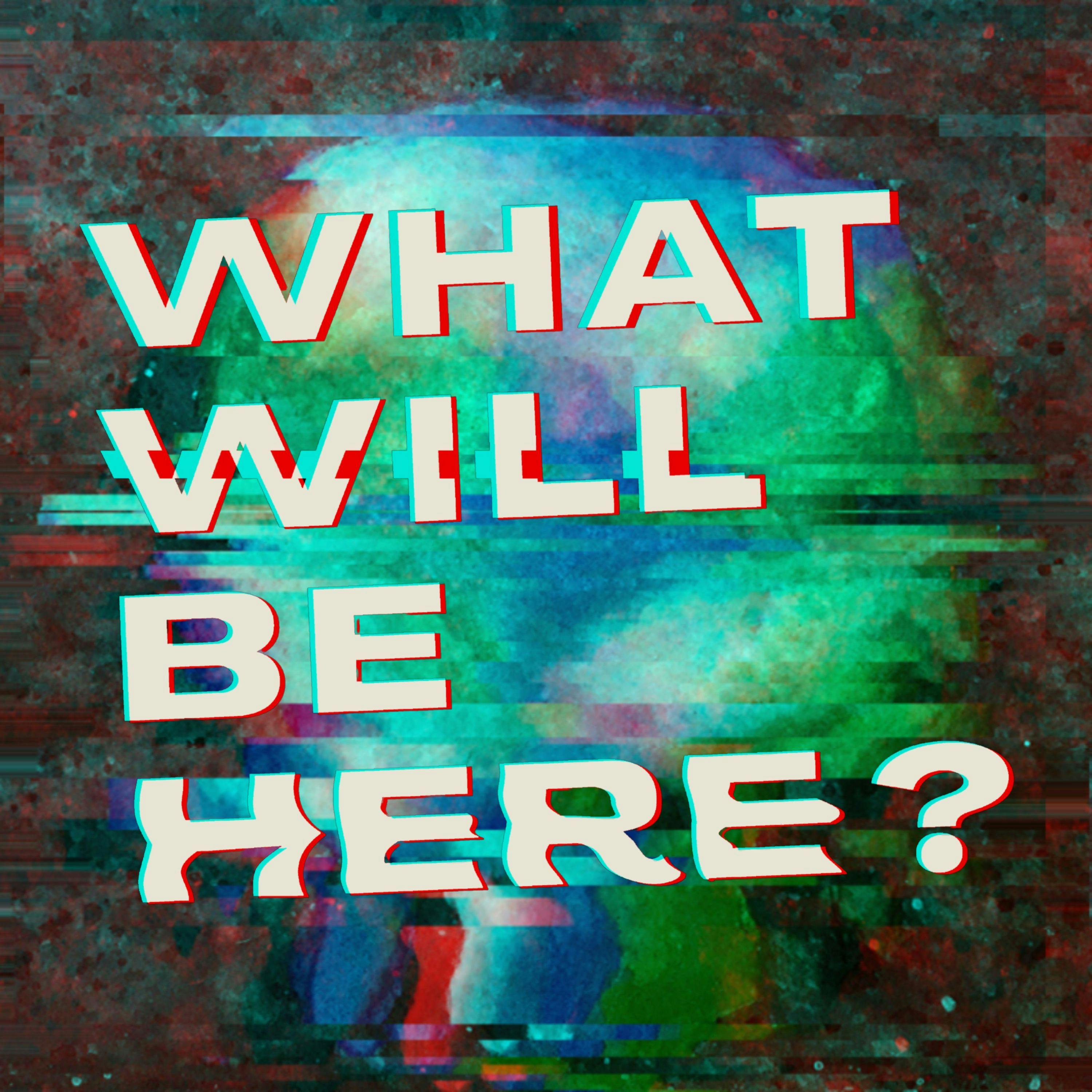 What Will Be Here? podcast show image